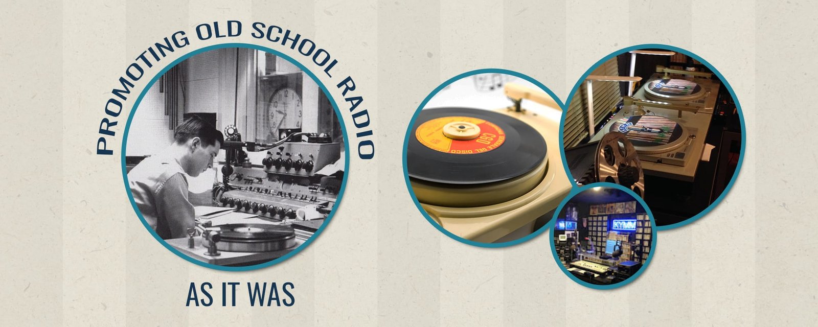 Promoting Old School Radio, As It Was! Banner image features four images in overlapping circles showing a 1950s era radio studio, older turntables, and the modern KYMM studio of today.